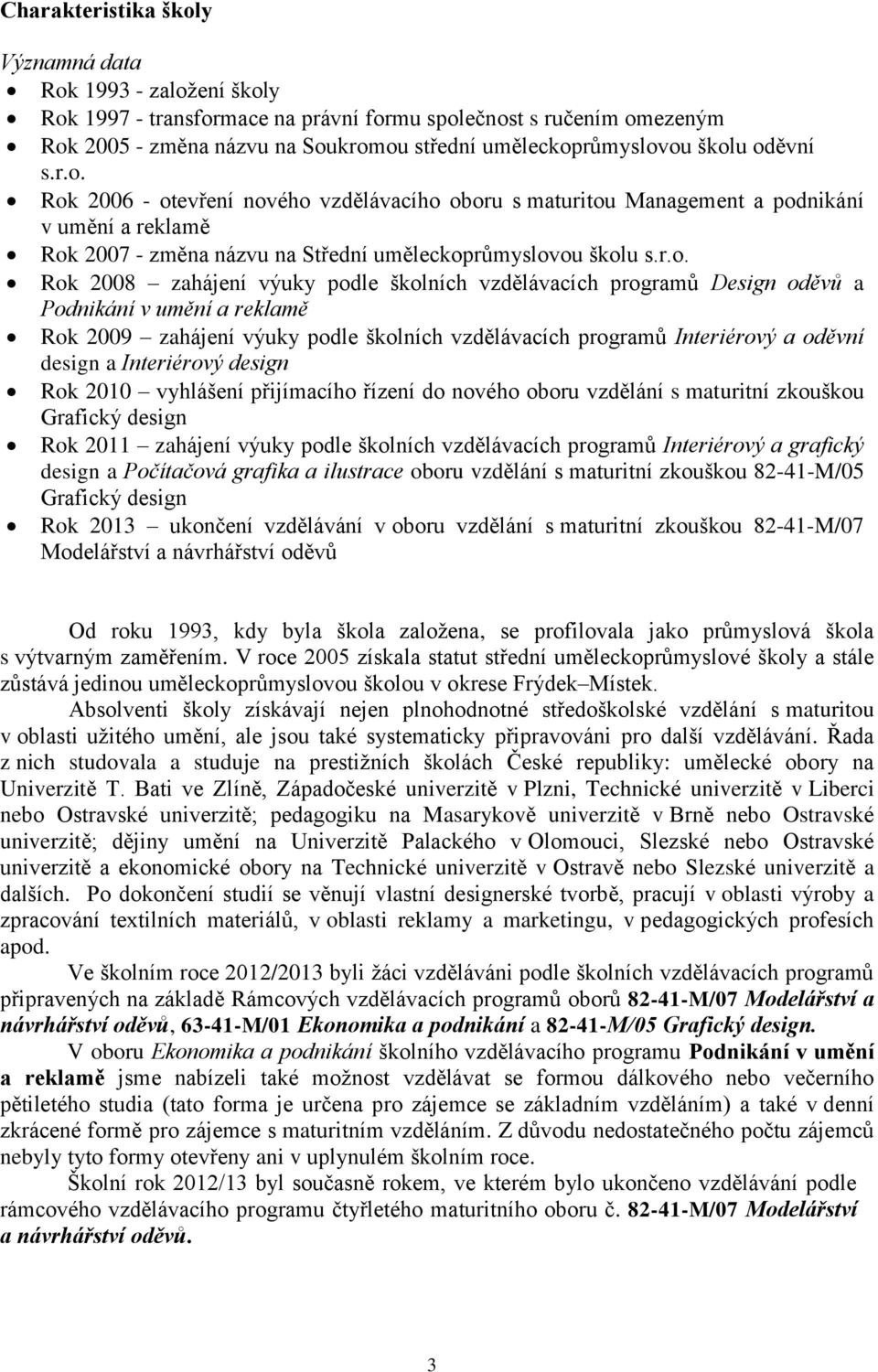 zahájení výuky podle školních vzdělávacích programů Design oděvů a Podnikání v umění a reklamě Rok 2009 zahájení výuky podle školních vzdělávacích programů Interiérový a oděvní design a Interiérový