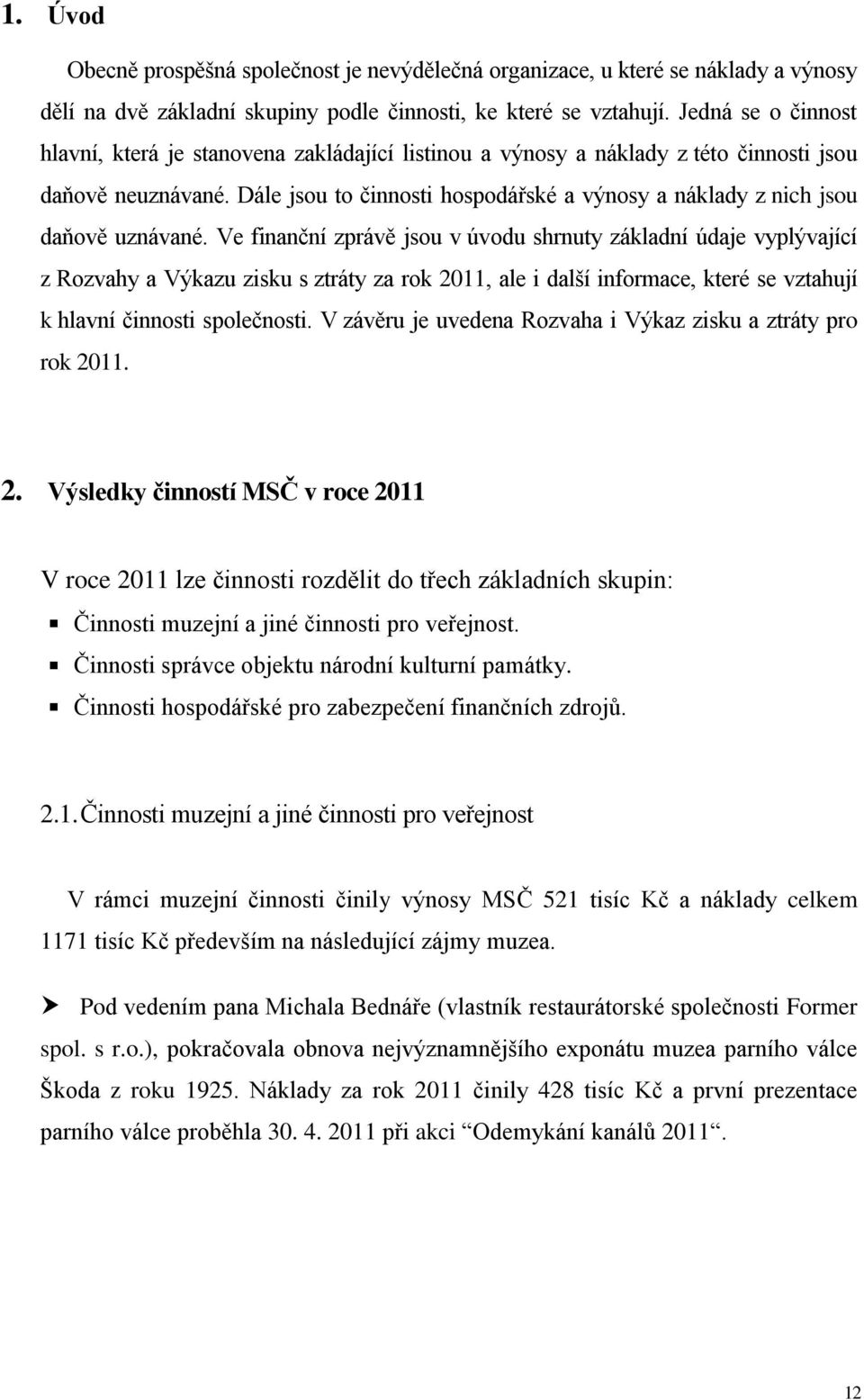 Dále jsou to činnosti hospodářské a výnosy a náklady z nich jsou daňově uznávané.