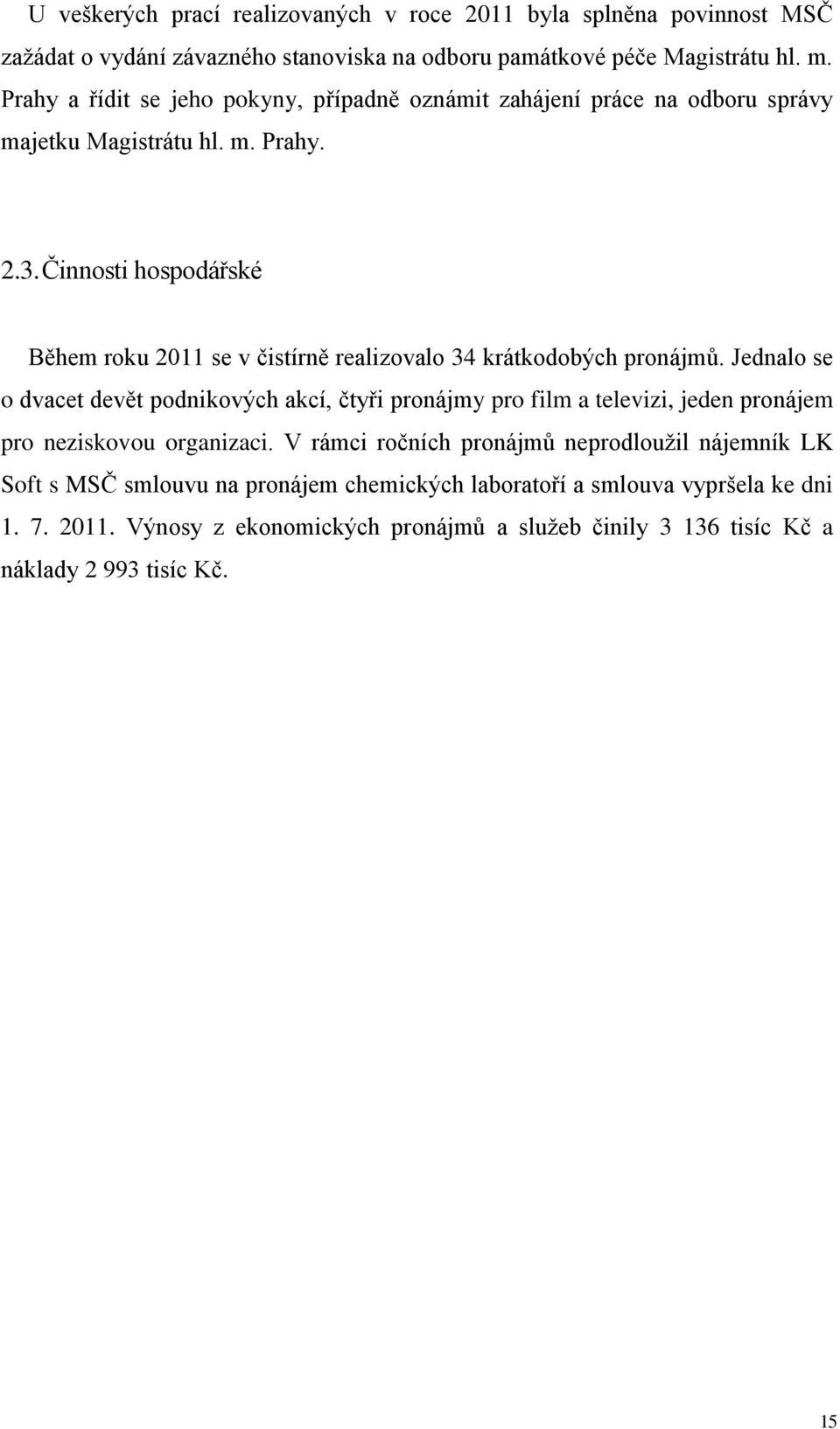 Činnosti hospodářské Během roku 2011 se v čistírně realizovalo 34 krátkodobých pronájmů.