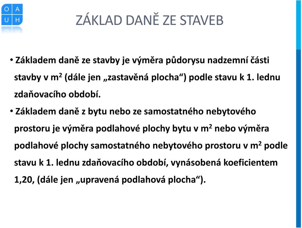 Základem daně z bytu nebo ze samostatného nebytového prostoru je výměra podlahové plochy bytu v m 2 nebo