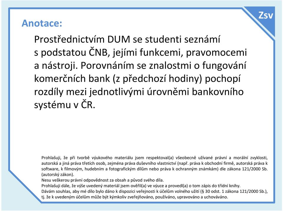 Zsv Prohlašuji, že při tvorbě výukového materiálu jsem respektoval(a) všeobecně užívané právní a morální zvyklosti, autorskáa jinápráva třetích osob, zejména práva duševního vlastnictví(např.