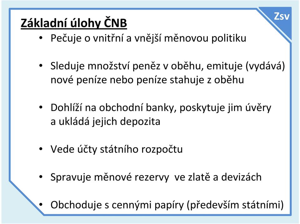 Dohlížína obchodníbanky, poskytuje jim úvěry a ukládá jejich depozita Vede účty