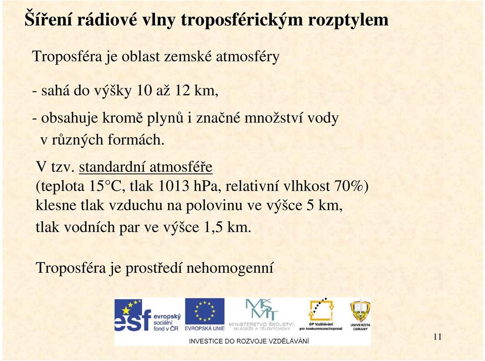 standardní atmosféře (teplota 15 C, tlak 1013 hpa, relativní vlhkost 70%) klesne tlak vzduchu