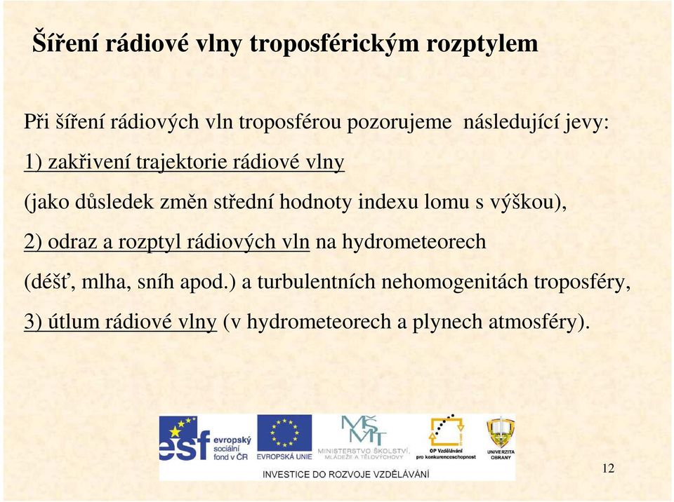 indexu lomu s výškou), 2) odraz a rozptyl rádiových vln na hydrometeorech (déšť, mlha, sníh apod.