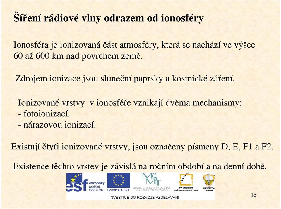 Ionizované vrstvy v ionosféře vznikají dvěma mechanismy: - fotoionizací. - nárazovou ionizací.