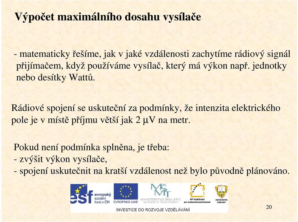 Rádiové spojení se uskuteční za podmínky, že intenzita elektrického pole je v místě příjmu větší jak 2 µv na