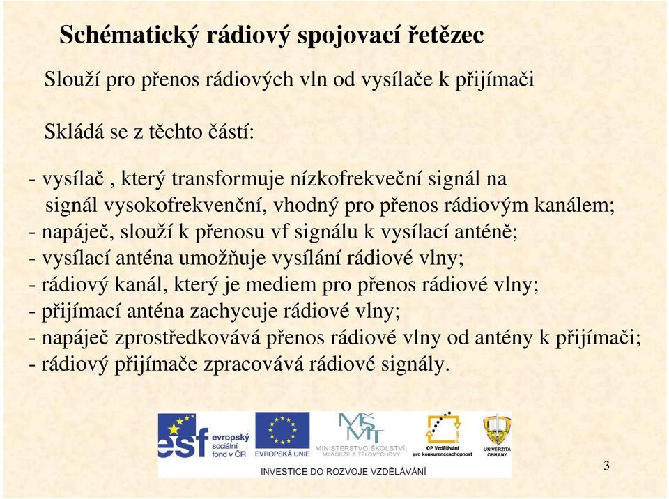 vysílací anténě; - vysílací anténa umožňuje vysílání rádiové vlny; - rádiový kanál, který je mediem pro přenos rádiové vlny; - přijímací