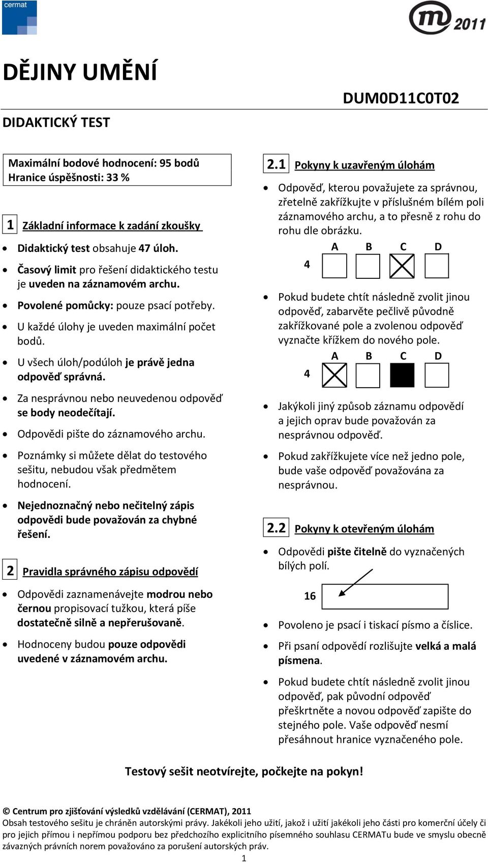 U všech úloh/podúloh je právě jedna odpověď správná. Za nesprávnou nebo neuvedenou odpověď se body neodečítají. Odpovědi pište do záznamového archu.