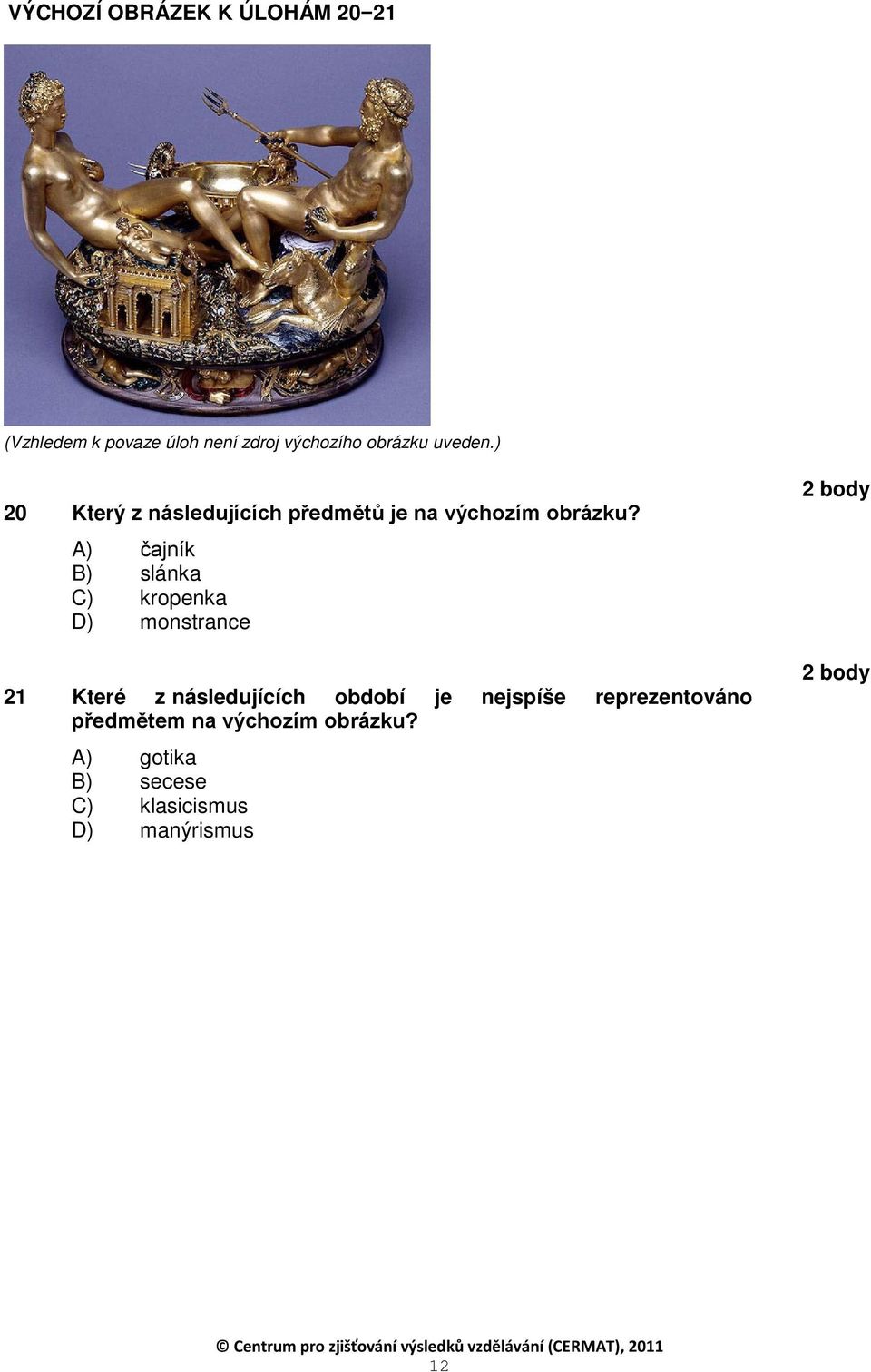 A) čajník B) slánka C) kropenka D) monstrance 21 Které z následujících období je