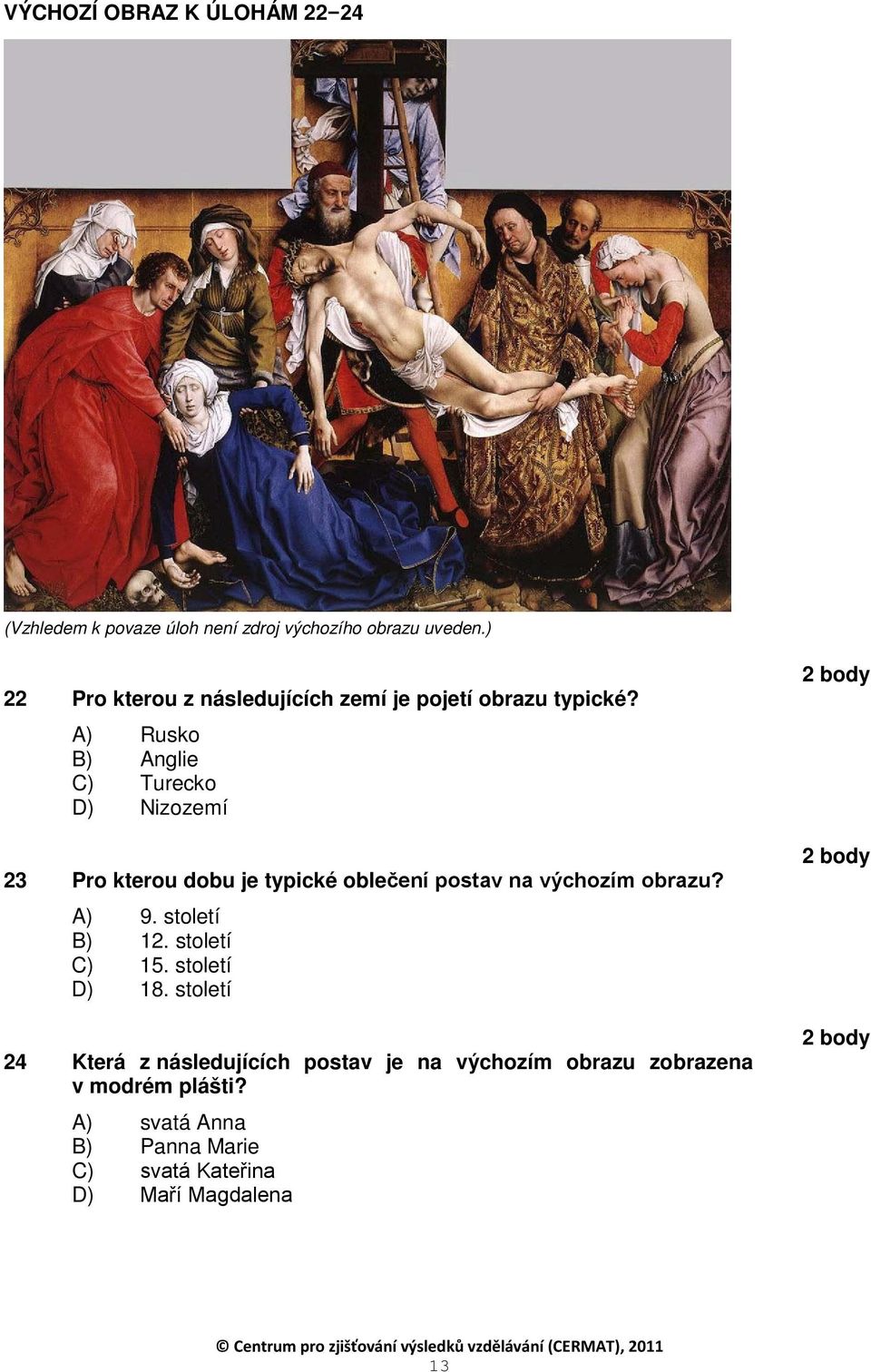 A) Rusko B) Anglie C) Turecko D) Nizozemí 23 Pro kterou dobu je typické oblečení postav na výchozím obrazu? A) 9.