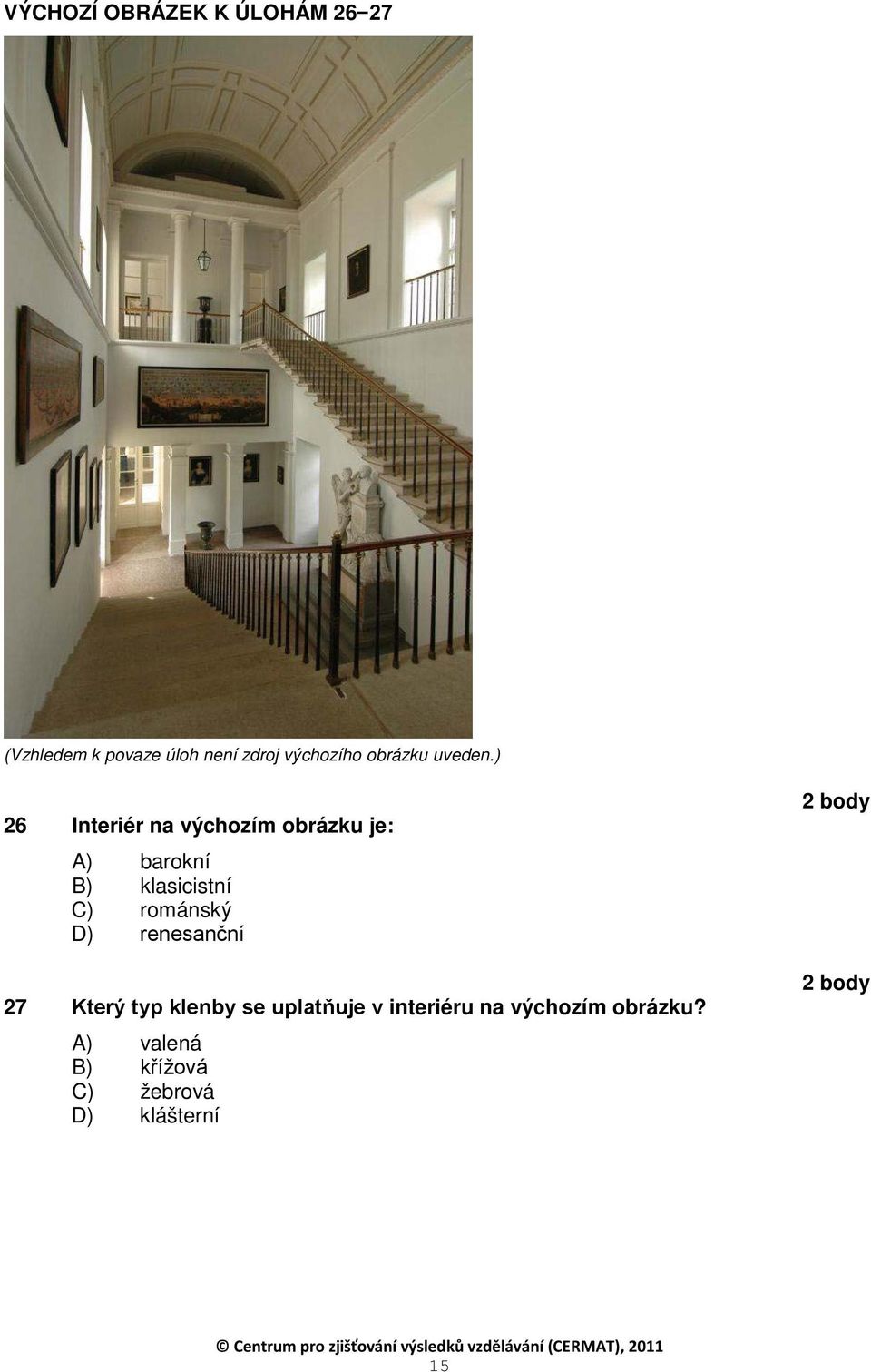 ) 26 Interiér na výchozím obrázku je: A) barokní B) klasicistní C)