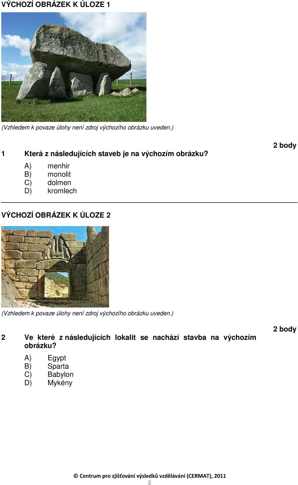 A) menhir B) monolit C) dolmen D) kromlech VÝCHOZÍ OBRÁZEK K ÚLOZE 2 (Vzhledem k povaze úlohy