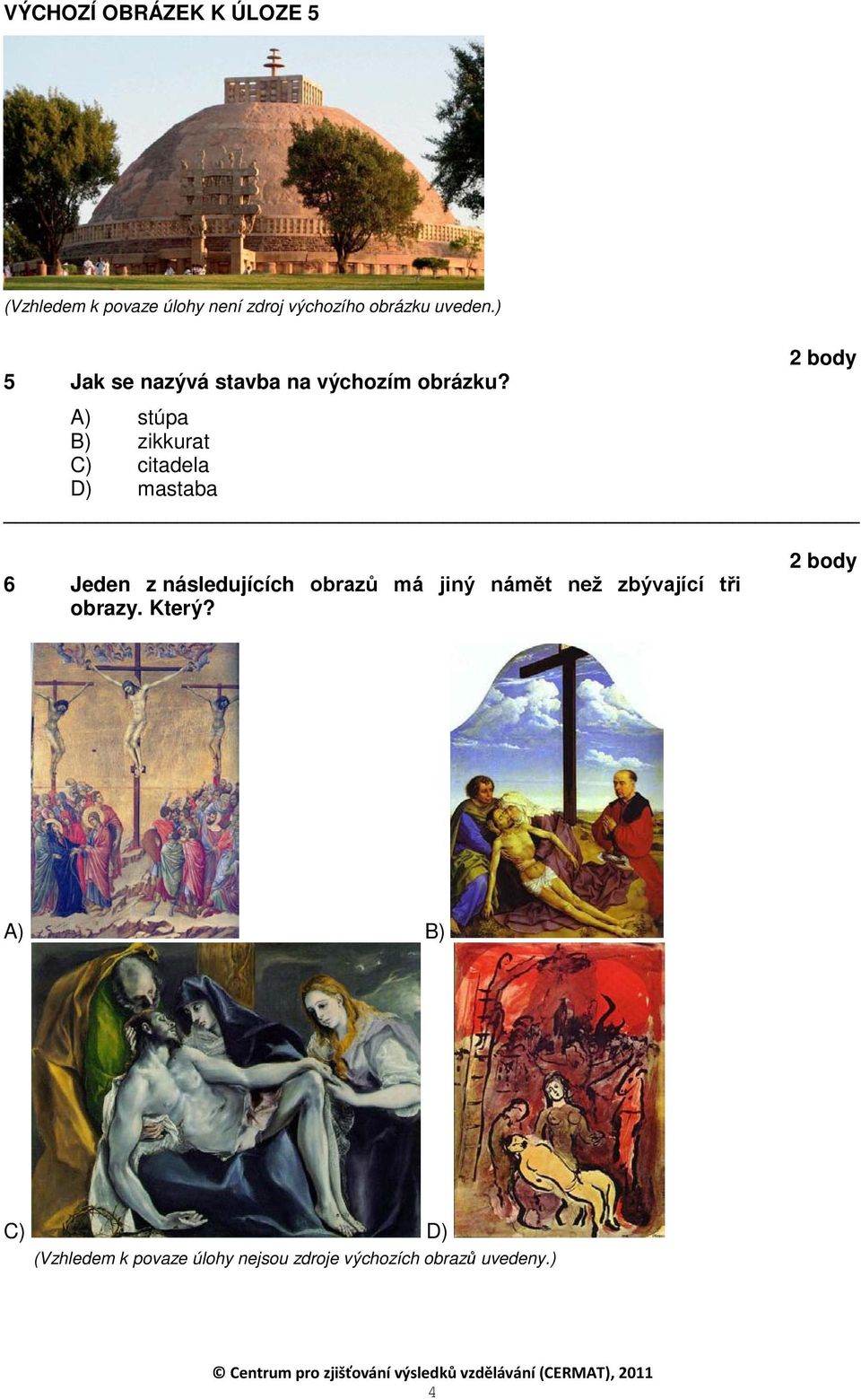 A) stúpa B) zikkurat C) citadela D) mastaba 6 Jeden z následujících obrazů má jiný