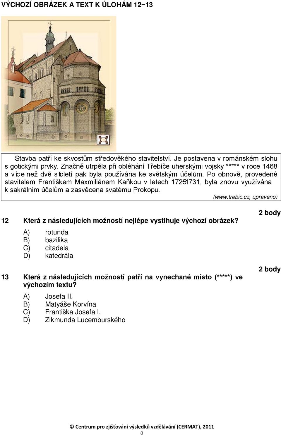 Po obnově, provedené stavitelem Františkem Maxmiliánem Kaňkou v letech 1725 1731, byla znovu využívána k sakrálním účelům a zasvěcena svatému Prokopu. (www.trebic.