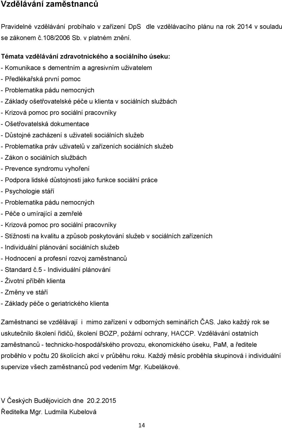 v sociálních službách - Krizová pomoc pro sociální pracovníky - Ošetřovatelská dokumentace - Důstojné zacházení s uživateli sociálních služeb - Problematika práv uživatelů v zařízeních sociálních