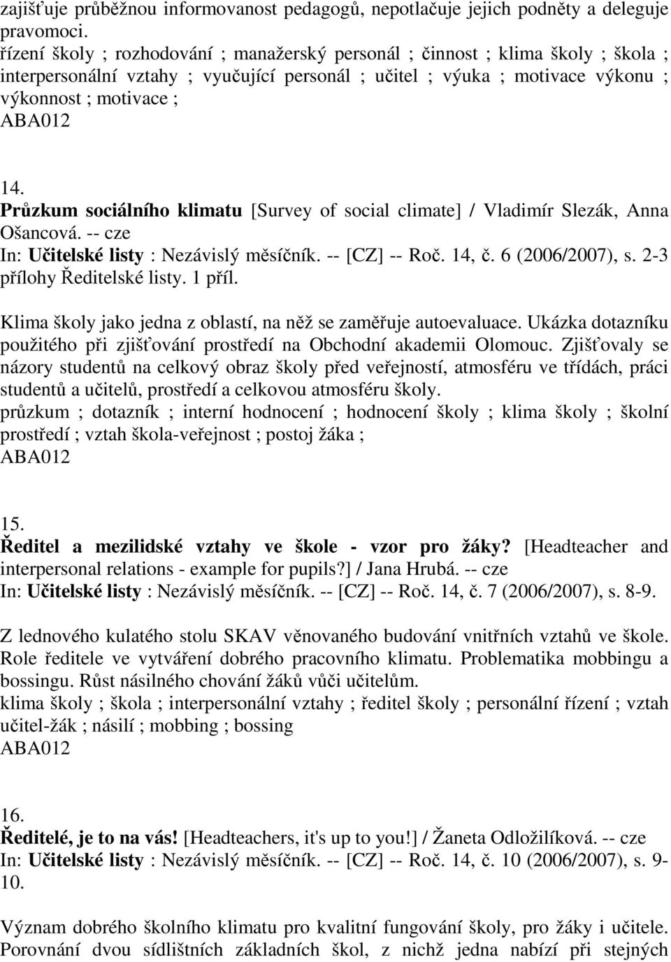 Průzkum sociálního klimatu [Survey of social climate] / Vladimír Slezák, Anna Ošancová. -- cze In: Učitelské listy : Nezávislý měsíčník. -- [CZ] -- Roč. 14, č. 6 (2006/2007), s.
