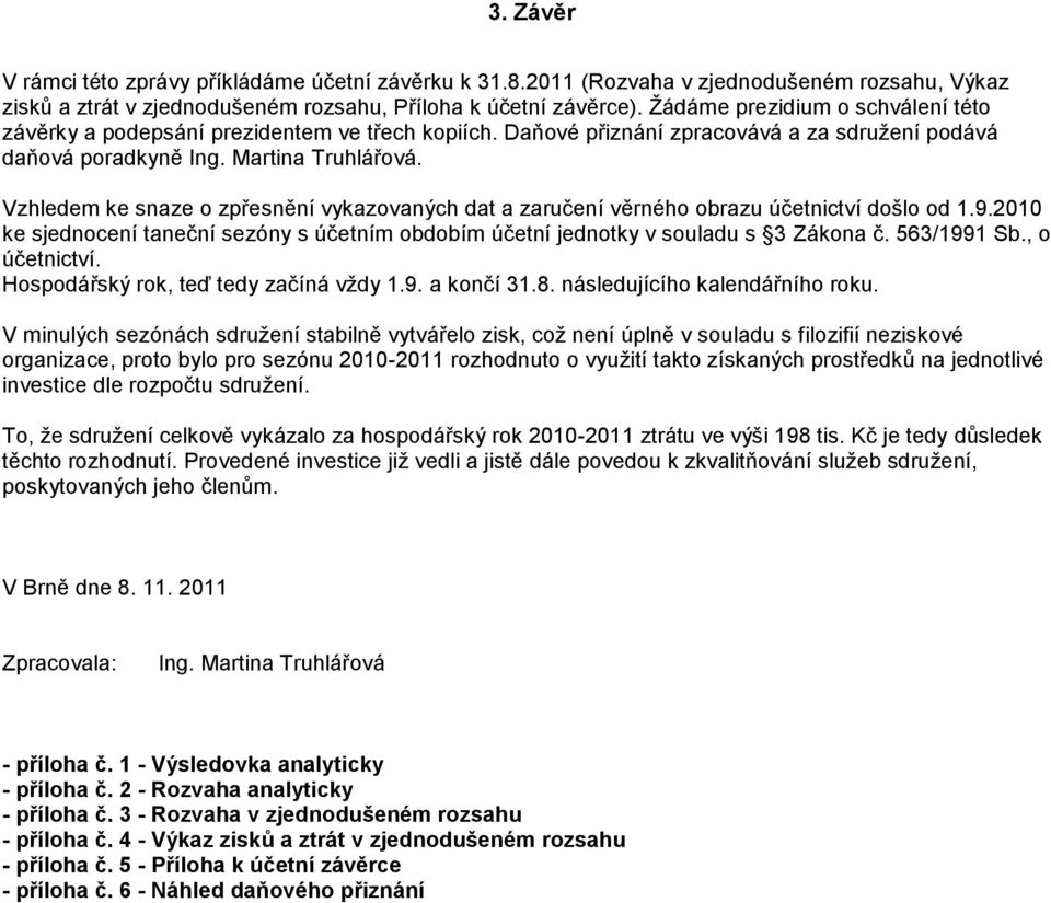 Vzhledem ke snaze o zpřesnění vykazovaných dat a zaručení věrného obrazu účetnictví došlo od 1.9.2010 ke sjednocení taneční sezóny s účetním obdobím účetní jednotky v souladu s 3 Zákona č.