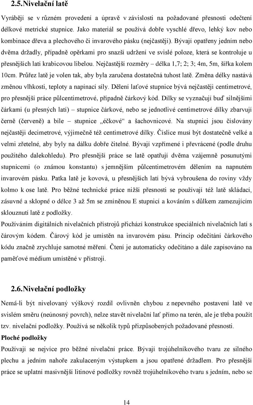 Bývají opatřeny jedním nebo dvěma držadly, případně opěrkami pro snazší udržení ve svislé poloze, která se kontroluje u přesnějších latí krabicovou libelou.