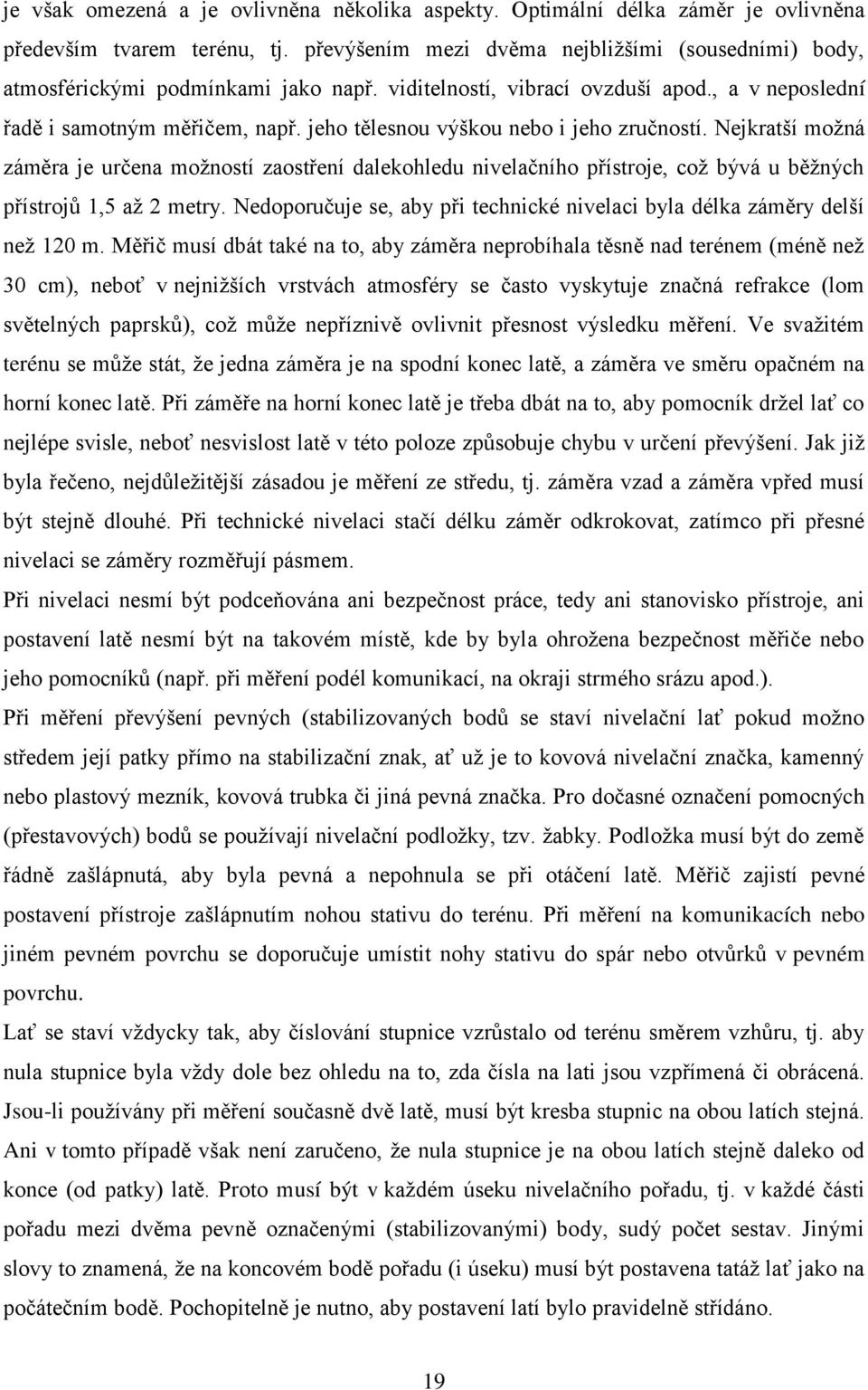 jeho tělesnou výškou nebo i jeho zručností. Nejkratší možná záměra je určena možností zaostření dalekohledu nivelačního přístroje, což bývá u běžných přístrojů 1,5 až 2 metry.