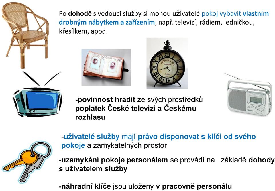 -povinnost hradit ze svých prostředků poplatek České televizi a Českému rozhlasu -uživatelé služby mají právo