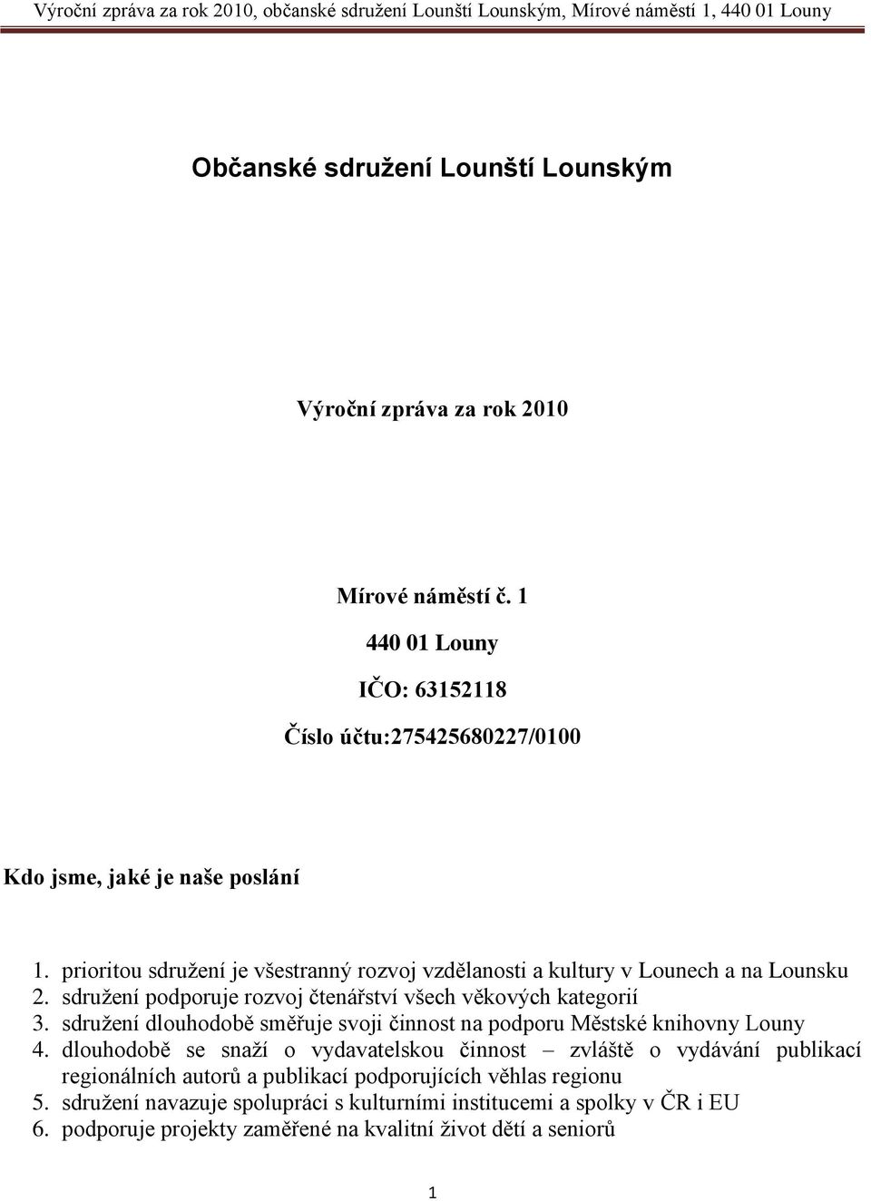 prioritou sdružení je všestranný rozvoj vzdělanosti a kultury v Lounech a na Lounsku 2. sdružení podporuje rozvoj čtenářství všech věkových kategorií 3.