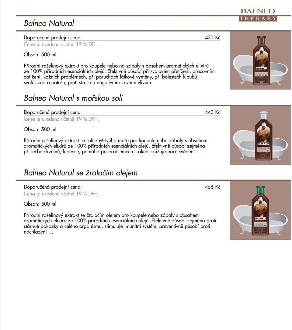 Balneo Natural s mořskou solí 443 Kč Obsah: 500 ml Přírodní rašelinový extrakt se solí z Mrtvého moře pro koupele nebo zábaly s obsahem aromatických elixírů ze 100% přírodních esenciálních olejů.