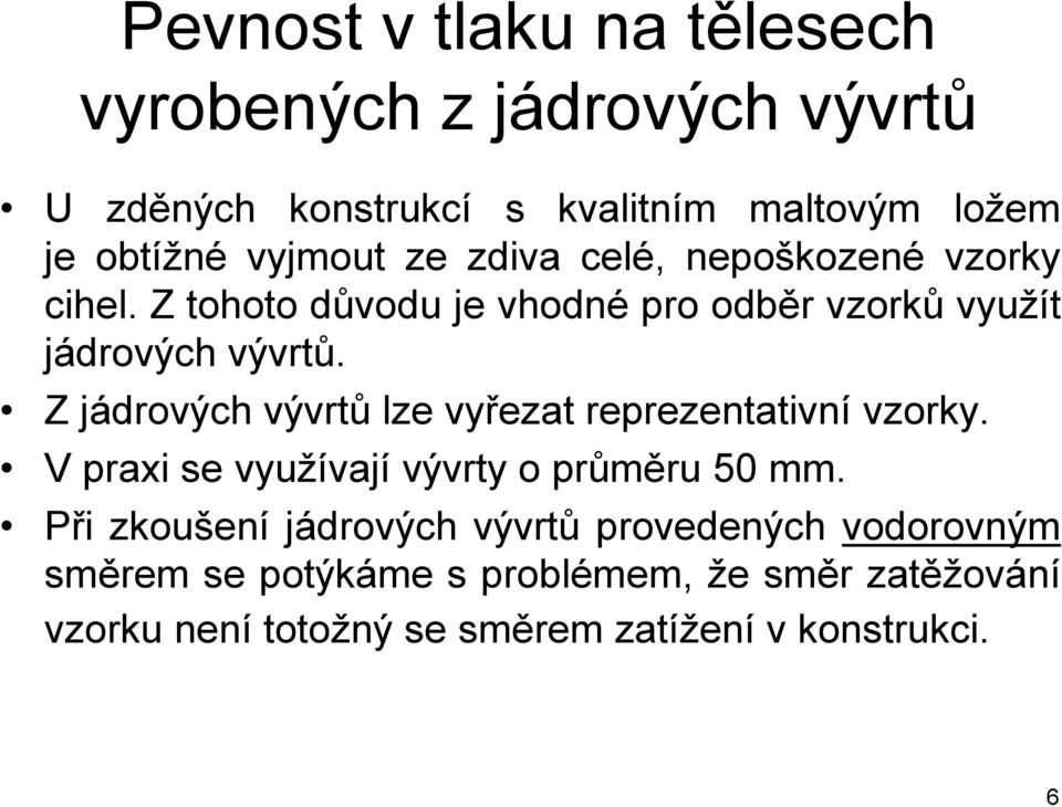 Z jádrových vývrtů lze vyřezat reprezentativní vzorky. V praxi se využívají vývrty o průměru 50 mm.