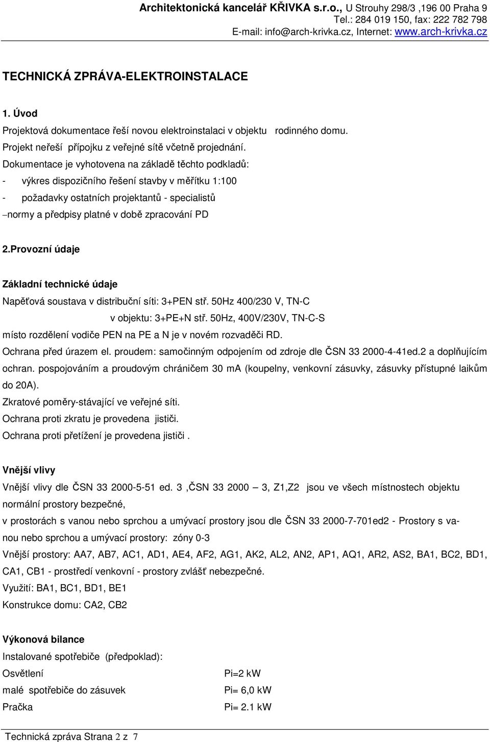 2.Provozní údaje Základní technické údaje Napěťová soustava v distribuční síti: 3+PEN stř. 50Hz 400/230 V, TN-C v objektu: 3+PE+N stř.