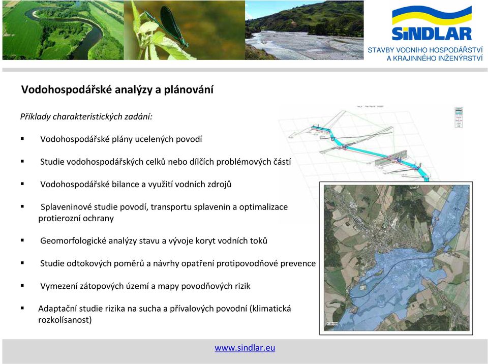 transportu splavenin a optimalizace protierozníochrany Geomorfologické analýzy stavu a vývoje koryt vodních toků Studie odtokových poměrůa návrhy