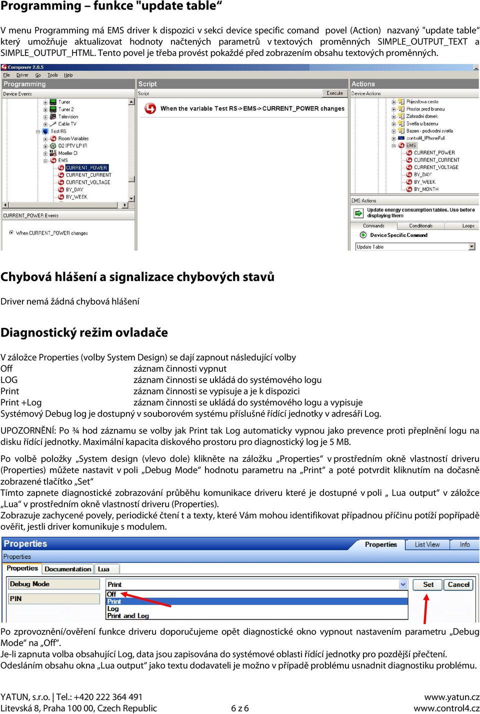 Chybová hlášení a signalizace chybových stavů Driver nemá žádná chybová hlášení Diagnostický režim ovladače V záložce Properties (volby System Design) se dají zapnout následující volby Off záznam