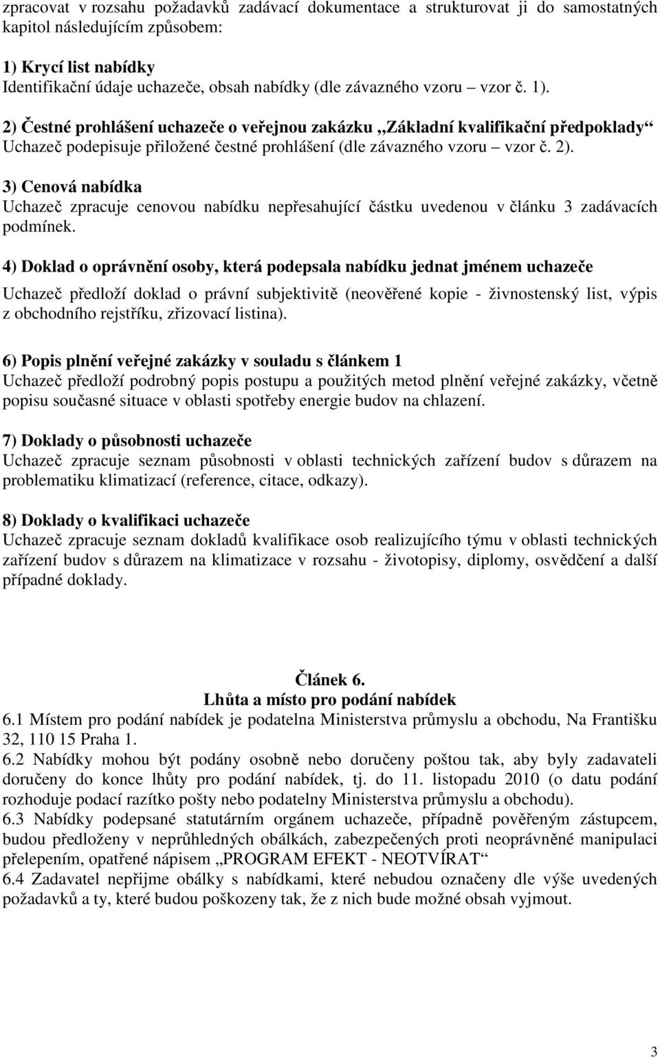 4) Doklad o oprávnění osoby, která podepsala nabídku jednat jménem uchazeče Uchazeč předloží doklad o právní subjektivitě (neověřené kopie - živnostenský list, výpis z obchodního rejstříku, zřizovací