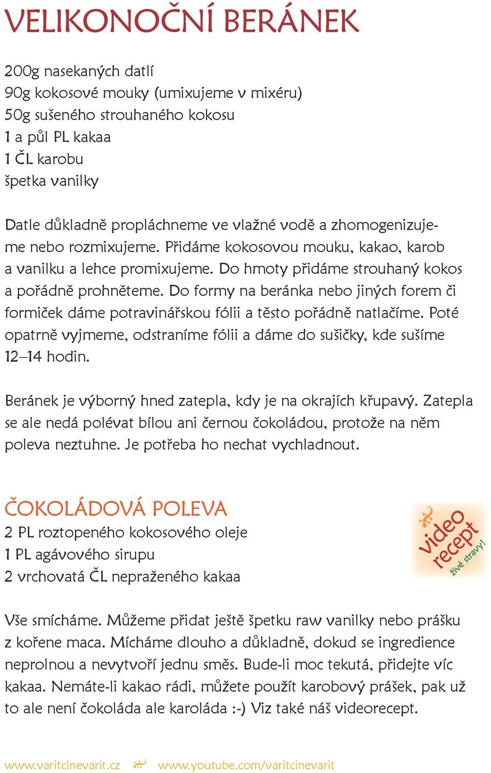 Do formy na beránka nebo jiných forem či formiček dáme potravinářskou fólii a těsto pořádně natlačíme. Poté opatrně vyjmeme, odstraníme fólii a dáme do sušičky, kde sušíme 12 14 hodin.