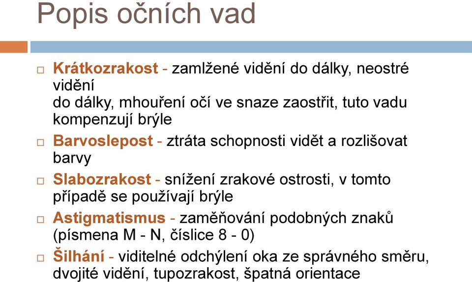 snížení zrakové ostrosti, v tomto případě se používají brýle Astigmatismus - zaměňování podobných znaků