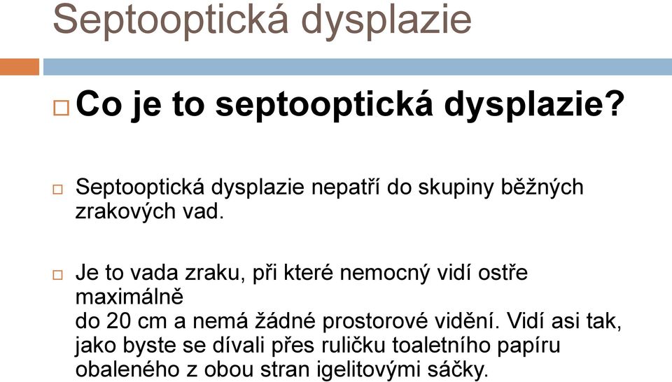 Je to vada zraku, při které nemocný vidí ostře maximálně do 20 cm a nemá žádné