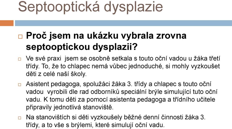 To, že to chlapec nemá vůbec jednoduché, si mohly vyzkoušet děti z celé naší školy. Asistent pedagoga, spolužáci žáka 3.