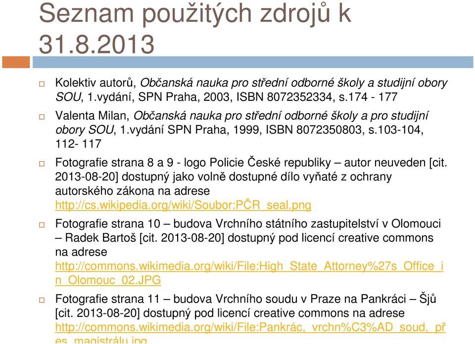 103-104, 112-117 Fotografie strana 8 a 9 - logo Policie České republiky autor neuveden [cit. 2013-08-20] dostupný jako volně dostupné dílo vyňaté z ochrany autorského zákona na adrese http://cs.