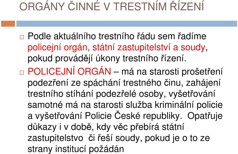 POLICEJNÍ ORGÁN má na starosti prošetření podezření ze spáchání trestného činu, zahájení trestního stíhání podezřelé osoby,