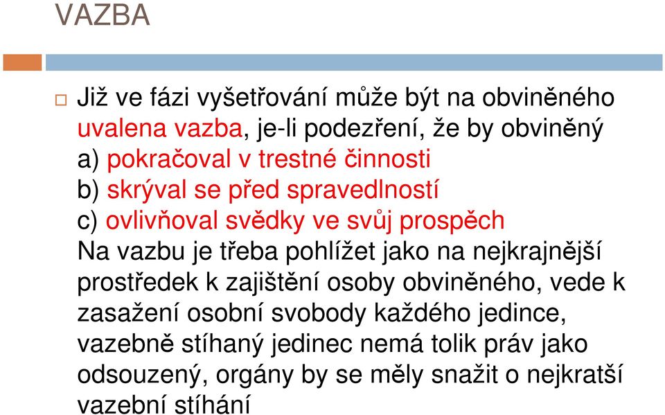 třeba pohlížet jako na nejkrajnější prostředek k zajištění osoby obviněného, vede k zasažení osobní svobody