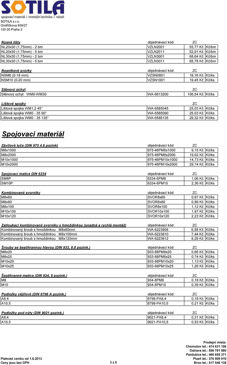 Kč/ks Lištové spojky ZC Lištová spojka WM1,2 45 WA-6585045 25,03 Kč Kč/ks Lištová spojka WM0-35 90 WA-6585090 25,03 Kč Kč/ks Lištová spojka WM0-35 135 WA-6585135 29,32 Kč Kč/ks Spojovací materiál