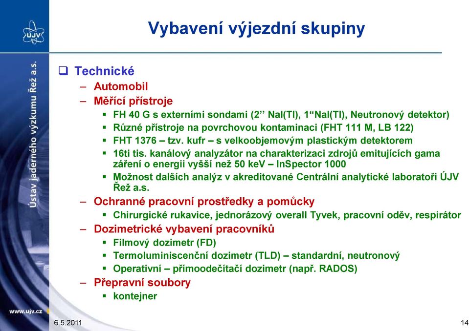 kanálový analyzátor na charakterizaci zdrojů emitujících gama záření o energii vyšší než 50 kev InSpector 1000 Možnost