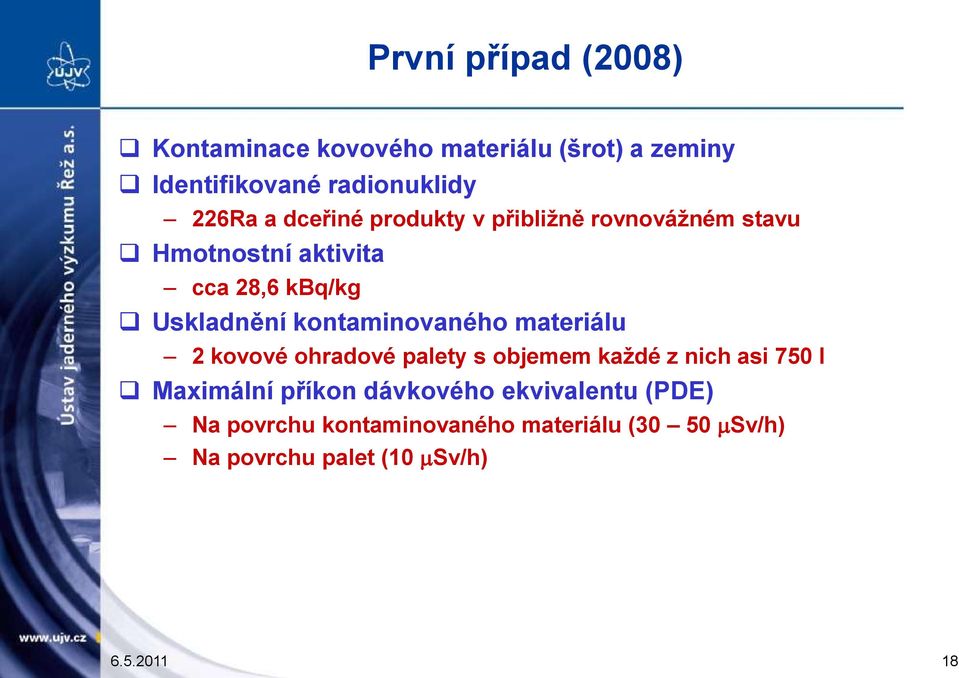 kontaminovaného materiálu 2 kovové ohradové palety s objemem každé z nich asi 750 l Maximální příkon