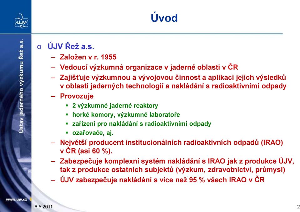 nakládání s radioaktivními odpady Provozuje 2 výzkumné jaderné reaktory horké komory, výzkumné laboratoře zařízení pro nakládání s radioaktivními odpady