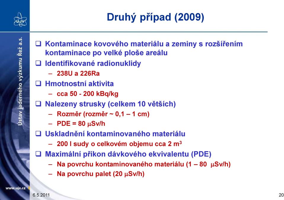 Rozměr (rozměr ~ 0,1 1 cm) PDE = 80 Sv/h Uskladnění kontaminovaného materiálu 200 l sudy o celkovém objemu cca 2 m 3