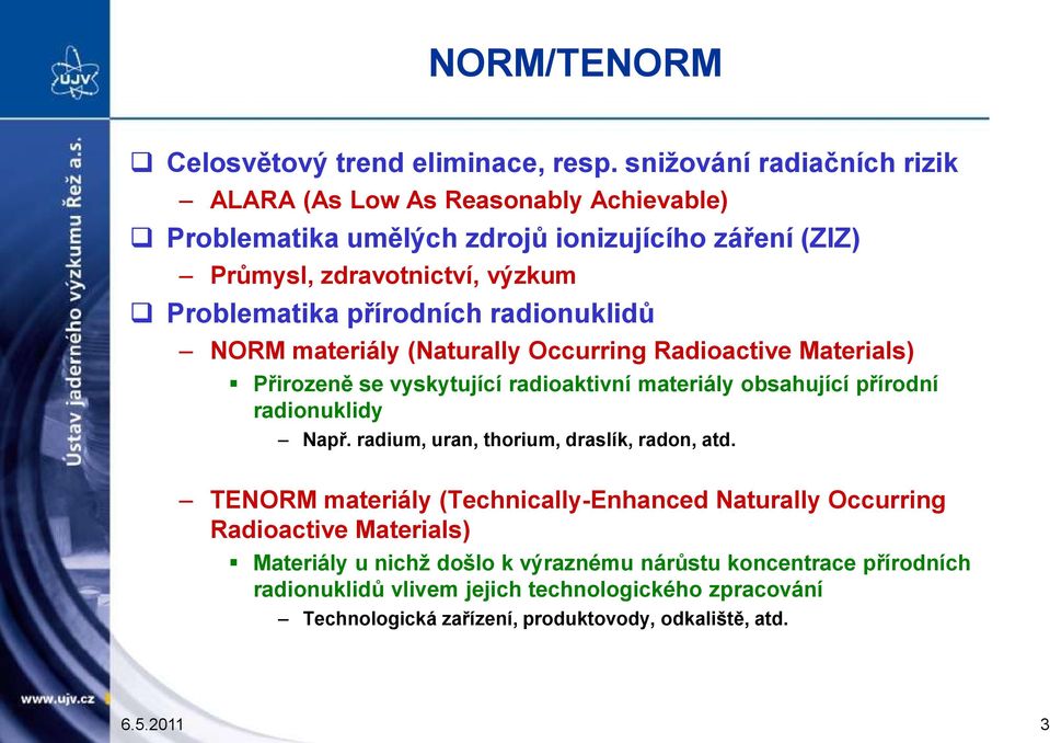 přírodních radionuklidů NORM materiály (Naturally Occurring Radioactive Materials) Přirozeně se vyskytující radioaktivní materiály obsahující přírodní radionuklidy Např.