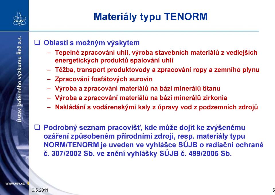 materiálů na bázi minerálů zirkonia Nakládání s vodárenskými kaly z úpravy vod z podzemních zdrojů Podrobný seznam pracovišť, kde může dojít ke zvýšenému ozáření