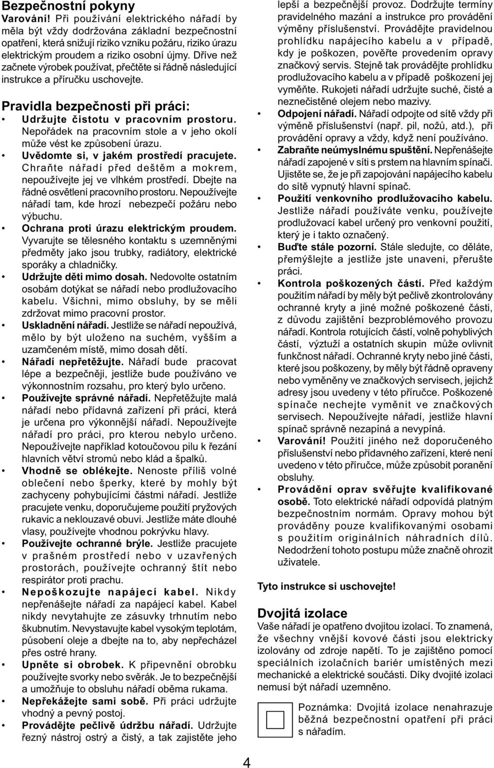 Dříve než začnete výrobek používat, přečtěte si řádně následující instrukce a příručku uschovejte. Pravidla bezpečnosti při práci: Udržujte čistotu v pracovním prostoru.