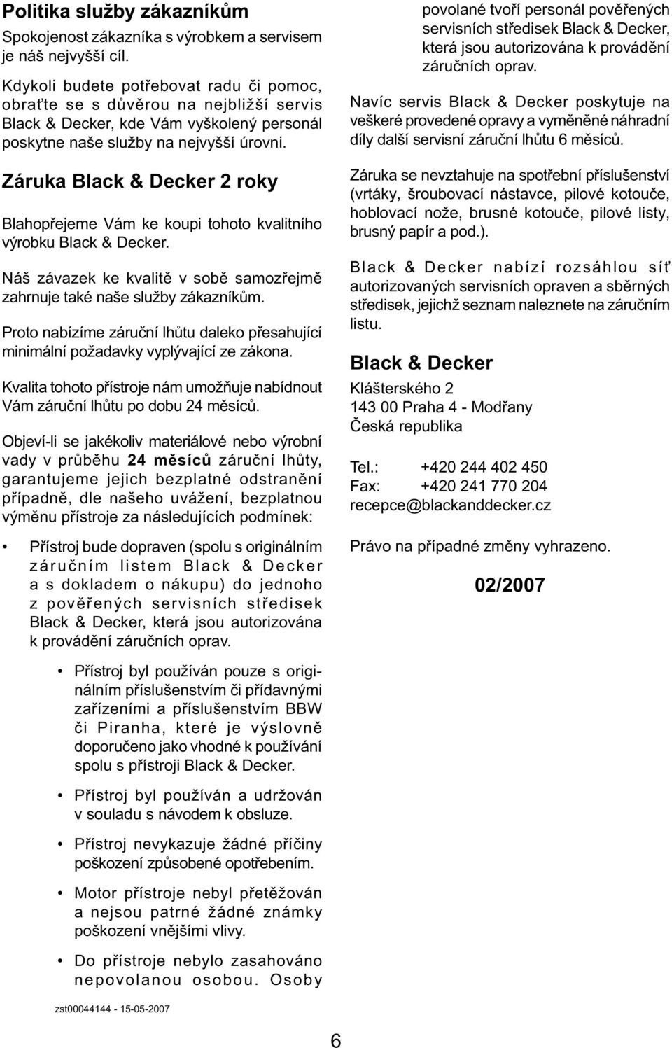 Záruka Black & Decker 2 roky Blahopřejeme Vám ke koupi tohoto kvalitního výrobku Black & Decker. Náš závazek ke kvalitě v sobě samozřejmě zahrnuje také naše služby zákazníkům.