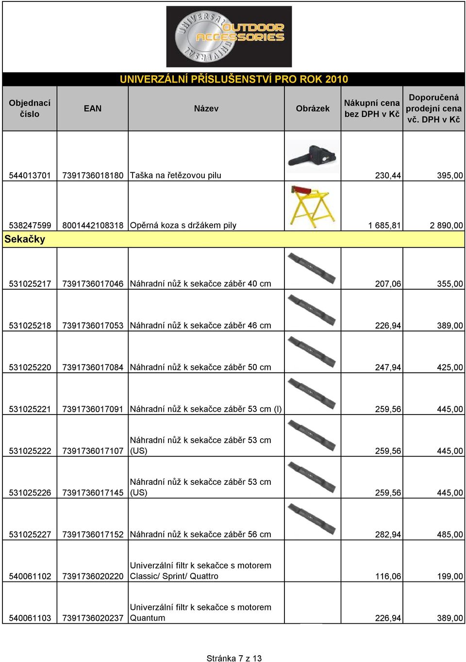 sekačce záběr 53 cm (I) 259,56 445,00 531025222 7391736017107 Náhradní nůž k sekačce záběr 53 cm (US) 259,56 445,00 531025226 7391736017145 Náhradní nůž k sekačce záběr 53 cm (US) 259,56 445,00