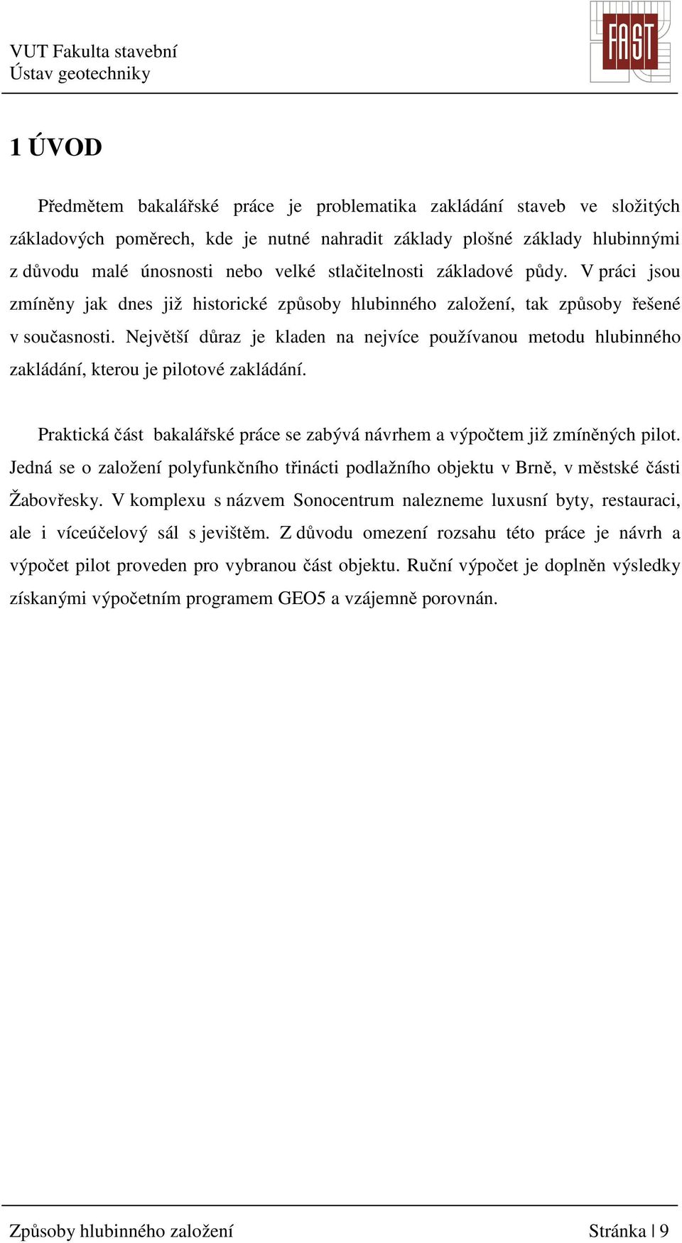 Největší důraz je kladen na nejvíce používanou metodu hlubinného zakládání, kterou je pilotové zakládání. Praktická část bakalářské práce se zabývá návrhem a výpočtem již zmíněných pilot.