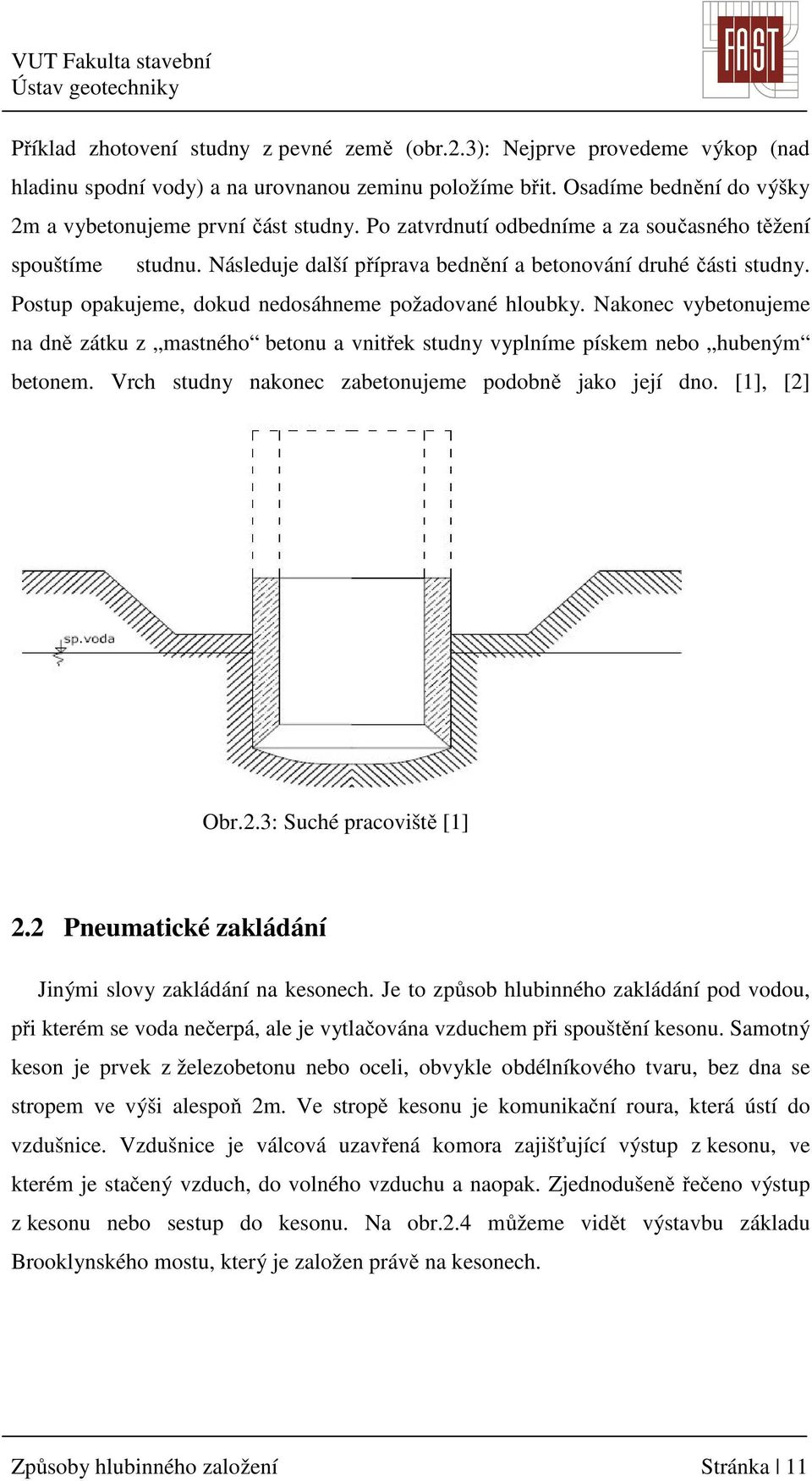 Nakonec vybetonujeme na dně zátku z mastného betonu a vnitřek studny vyplníme pískem nebo hubeným betonem. Vrch studny nakonec zabetonujeme podobně jako její dno. [1], [2] Obr.2.3: Suché pracoviště [1] 2.